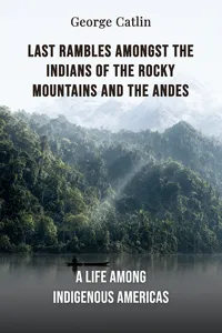 Last Rambles Amongst the Indians of the Rocky Mountains and the Andes